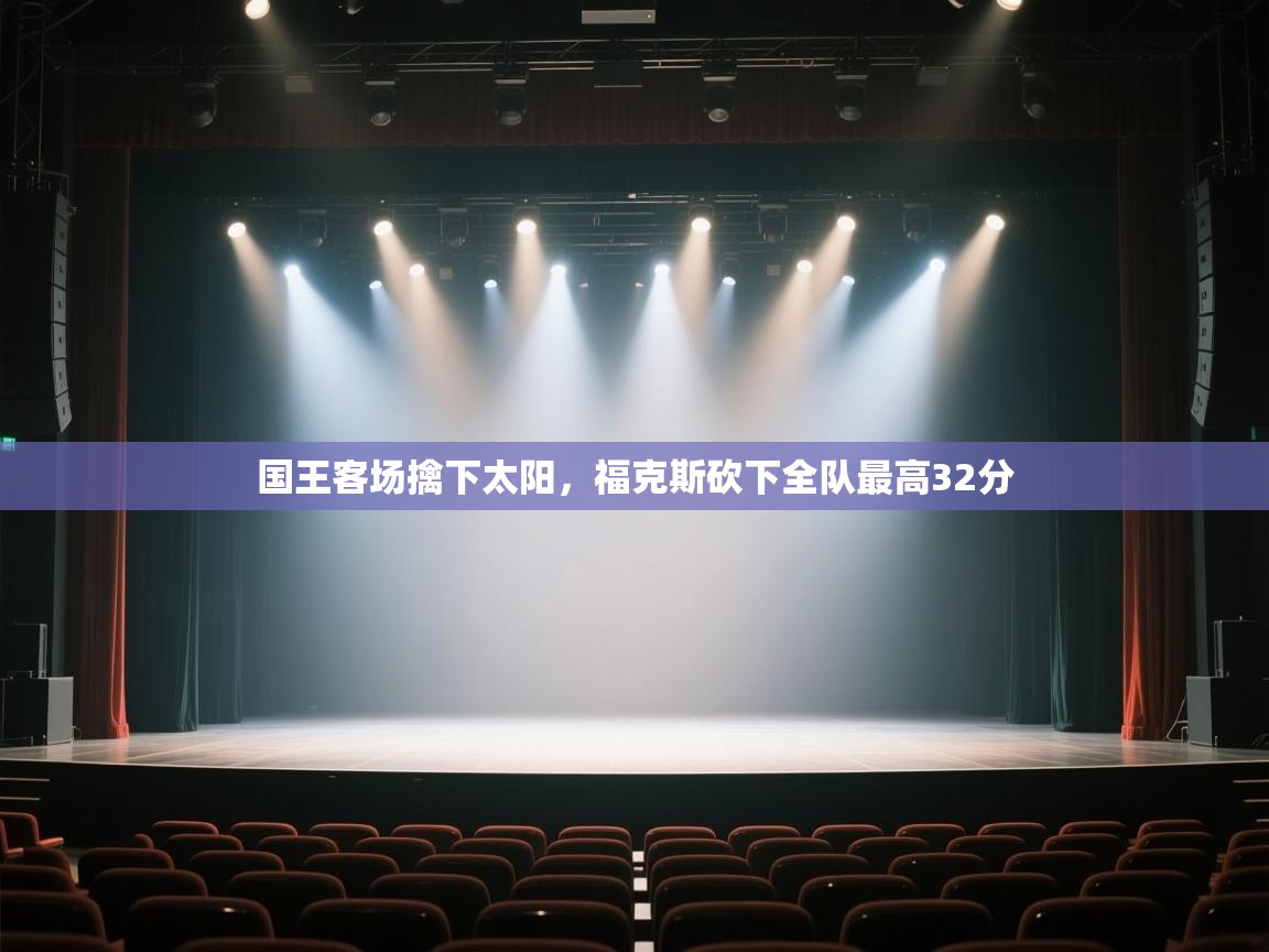 国王客场擒下太阳，福克斯砍下全队最高32分  第2张